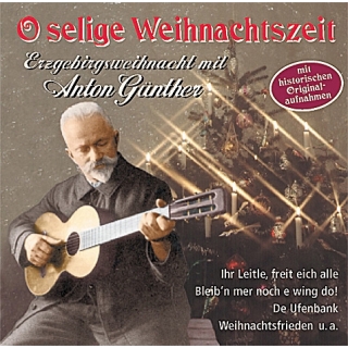 CD O selige Weihnachtszeit - Erzgebirgsweihnacht mit Anton Günther