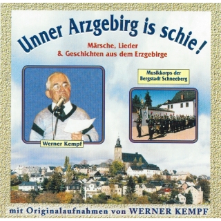 Unner Arzgebirg is schie ! Märsche, Lieder & geschichten aus dem Erzgebirge mit Originalaufnahmen von Werner Kempf