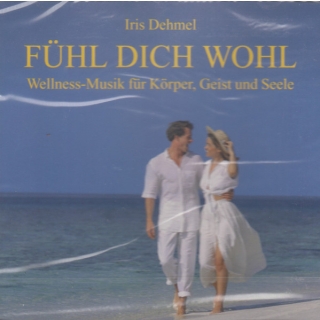 Iris Dehmel - Fühl Dich Wohl ( Wellness-Musik Für Körper, Geist Und Seele )