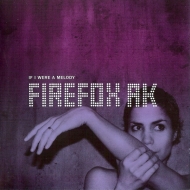 Firefox AK - If I Were A Melody