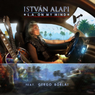 István Alapi Feat. Gergo Borlai - L. A. On My Mind